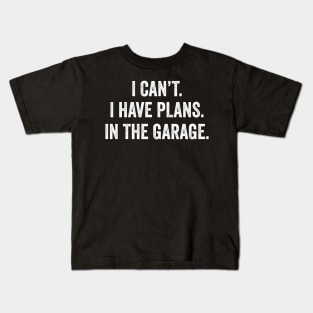 I can't I have plans In the garage Funny Garage Car Kids T-Shirt